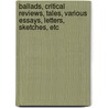 Ballads, Critical Reviews, Tales, Various Essays, Letters, Sketches, Etc door William Makepeace Thackeray
