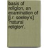 Basis Of Religion, An Examination Of [J.R. Seeley'S] 'Natural Religion'.