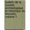 Bulletin De La Societe Archeologique Et Historique Du Limousin, Volume 1 by D. Soci T. Arch ol