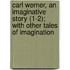 Carl Werner, An Imaginative Story (1-2); With Other Tales Of Imagination