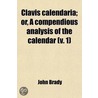 Clavis Calendaria (Volume 1); Or, A Compendious Analysis Of The Calendar by John Brady