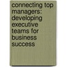 Connecting Top Managers: Developing Executive Teams for Business Success door Lisa Haneberg