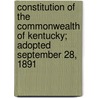 Constitution Of The Commonwealth Of Kentucky; Adopted September 28, 1891 door Kentucky