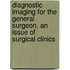 Diagnostic Imaging For The General Surgeon, An Issue Of Surgical Clinics