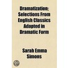 Dramatization; Selections From English Classics Adapted In Dramatic Form door Sarah Emma Simons