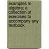 Examples In Algebra; A Collection Of Exercises To Accompany Any Textbook door Albert Harry Wheeler