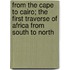 From The Cape To Cairo; The First Traverse Of Africa From South To North