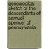 Genealogical Sketch Of The Descendants Of Samuel Spencer Of Pennsylvania