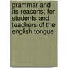 Grammar And Its Reasons; For Students And Teachers Of The English Tongue door Mary Hall Leonard