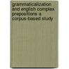 Grammaticalization and English Complex Prepositions a Corpus-Based Study by Sebastian Hoffmann