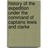 History Of The Expedition Under The Command Of Captains Lewis And Clarke door William Clarke