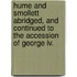 Hume And Smollett Abridged, And Continued To The Accession Of George Iv.