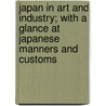 Japan In Art And Industry; With A Glance At Japanese Manners And Customs door Flix Rgamey