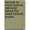 Lectures On Moral Science; Delivered Before The Lowell Institute, Boston by Mark Hopkins