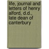 Life, Journal And Letters Of Henry Alford, D.D., Late Dean Of Canterbury by Henry Alford