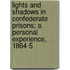 Lights And Shadows In Confederate Prisons; A Personal Experience, 1864-5
