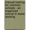 Manual Training For Common Schools - An Organized Course In Wood Working door Eldreth G. Allen