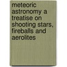 Meteoric Astronomy A Treatise On Shooting Stars, Fireballs And Aerolites door Daniel Kirkwood