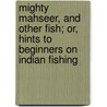 Mighty Mahseer, And Other Fish; Or, Hints To Beginners On Indian Fishing by Cecil Lang