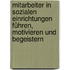 Mitarbeiter in sozialen Einrichtungen führen, motivieren und begeistern