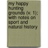 My Happy Hunting Grounds (V. 1); With Notes On Sport And Natural History