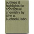 Outlines & Highlights For Conceptual Chemistry By John A. Suchocki, Isbn