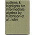 Outlines & Highlights For Intermediate Algebra By Hutchison Et Al., Isbn
