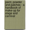 Paint, Powder And Patches - A Handbook Of Make-Up For Stage And Carnival by H. Stanley Redgrove