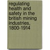 Regulating Health And Safety In The British Mining Industries, 1800-1914 by Catherine Mills