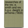 Researches Of The Rev. E. Smith And Rev. H.G.O. Dwight In Armenia (1833) door Eli Smith