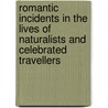 Romantic Incidents In The Lives Of Naturalists And Celebrated Travellers by Cecilia Lucy Brightwell