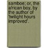 Samboe; Or, The African Boy, By The Author Of 'Twilight Hours Improved'.