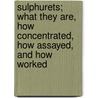 Sulphurets; What They Are, How Concentrated, How Assayed, And How Worked door William Barstow