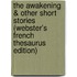 The Awakening & Other Short Stories (Webster's French Thesaurus Edition)