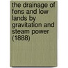 The Drainage Of Fens And Low Lands By Gravitation And Steam Power (1888) door William Henry Wheeler