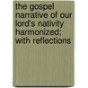 The Gospel Narrative Of Our Lord's Nativity Harmonized; With Reflections door Isaac Williams