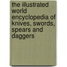 The Illustrated World Encyclopedia Of Knives, Swords, Spears And Daggers door Harvey J. S. Withers