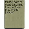 The Last Days Of Marie Antoinete, From The French Of G. Lenotre [Psedu.] door G. Lenotre