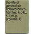 The Life Of General Sir Edward Bruce Hamley, K.C B., K.C.M.G. (Volume 1)