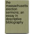 The Massachusetts Election Sermons; An Essay In Descriptive Bibliography