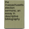 The Massachusetts Election Sermons; An Essay In Descriptive Bibliography by Lindsay Swift