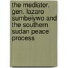 The Mediator. Gen. Lazaro Sumbeiywo and the Southern Sudan Peace Process door Waithaka Waihenya