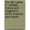 The Old R Gime in Canada France and England in North America Part Fourth door Francis Parkmann