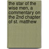 The Star Of The Wise Men, A Commentary On The 2nd Chapter Of St. Matthew door Richard Chenevix Trench