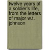 Twelve Years Of A Soldier's Life, From The Letters Of Major W.T. Johnson by William Thomas Johnson