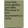 Unus fons, unus spiritus, una fides. Ökumene in Rom - Ecumenismo a Roma by Benedikt Xvi.