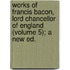 Works Of Francis Bacon, Lord Chancellor Of England (Volume 5); A New Ed.