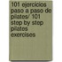 101 ejercicios paso a paso de pilates/ 101 Step by Step Pilates Exercises