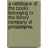 A Catalogue Of The Books Belonging To The Library Company Of Philadelphia