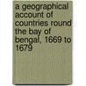 A Geographical Account Of Countries Round The Bay Of Bengal, 1669 To 1679 door Thomas Bowrey